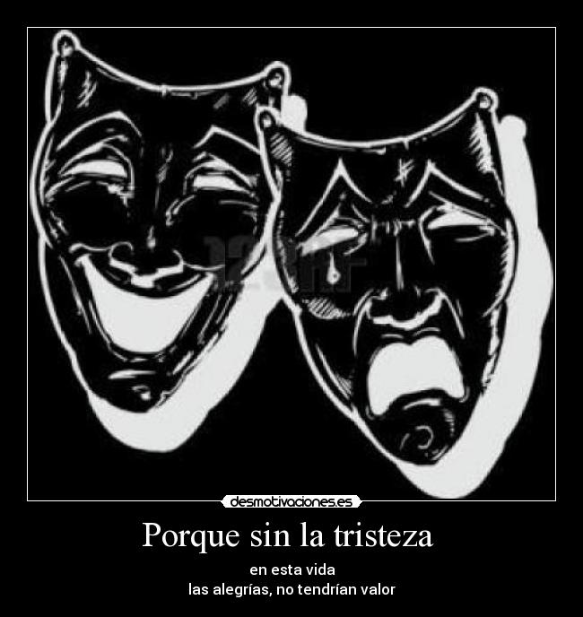 Porque sin la tristeza -