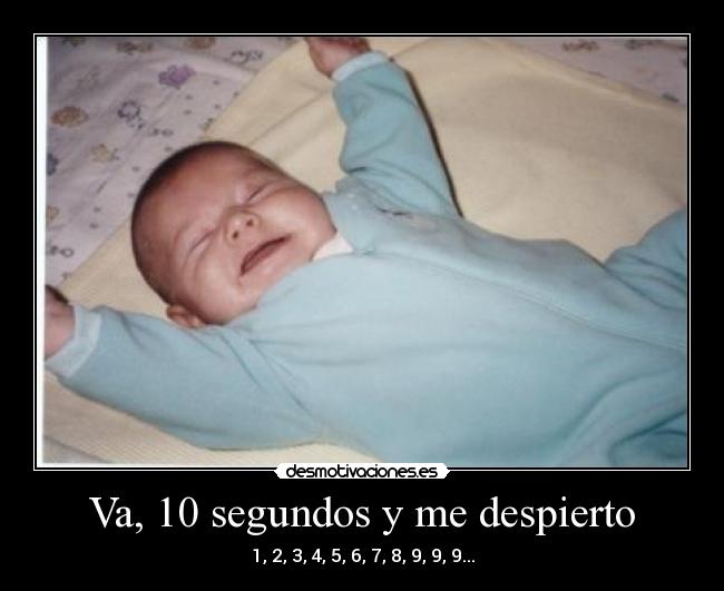 Va, 10 segundos y me despierto -