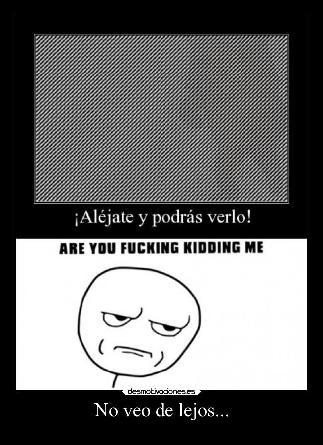 No veo de lejos... -