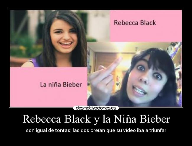 Rebecca Black y la Niña Bieber - son igual de tontas: las dos creían que su vídeo iba a triunfar
