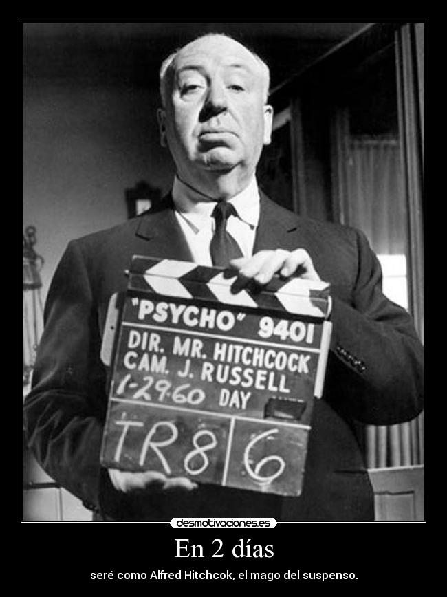 En 2 días - seré como Alfred Hitchcok, el mago del suspenso.