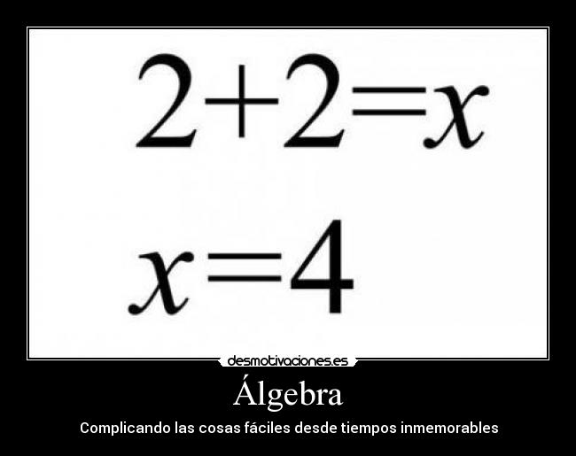 Álgebra - Complicando las cosas fáciles desde tiempos inmemorables