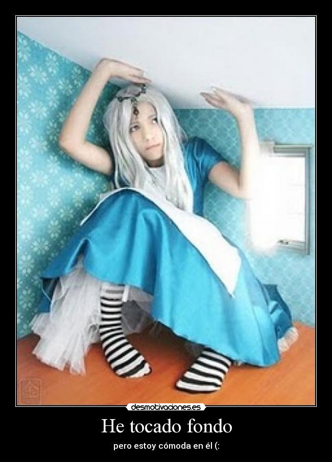 He tocado fondo - pero estoy cómoda en él (:
