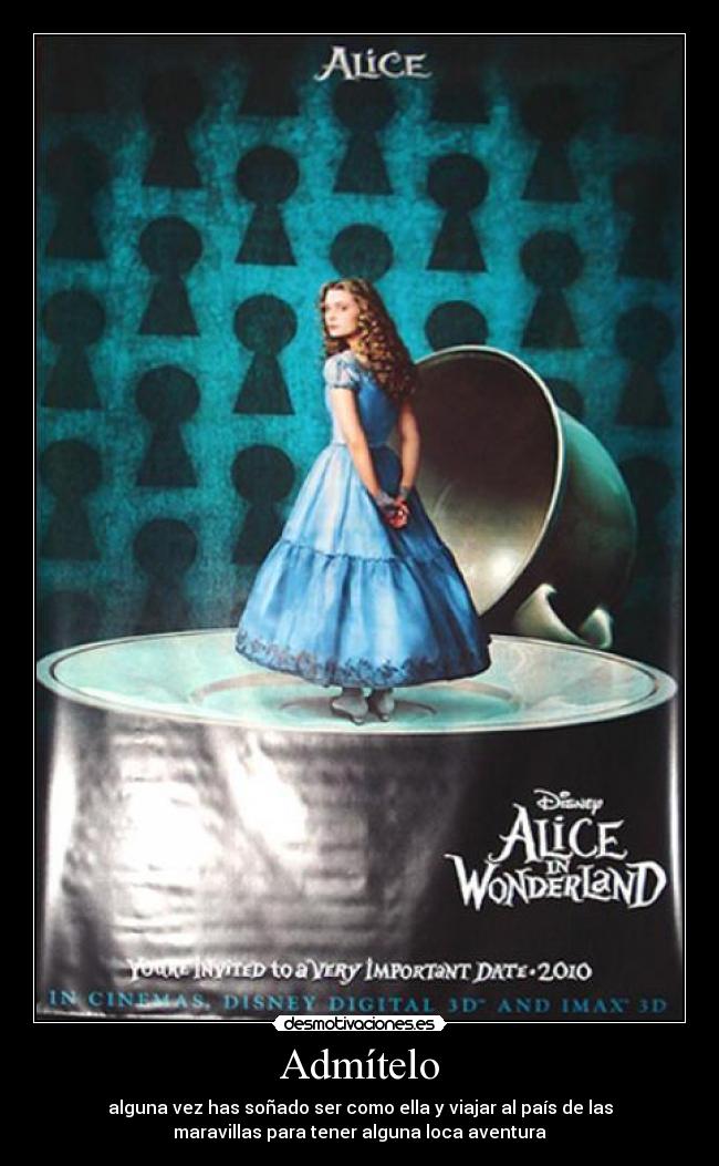 Admítelo - alguna vez has soñado ser como ella y viajar al país de las
maravillas para tener alguna loca aventura
