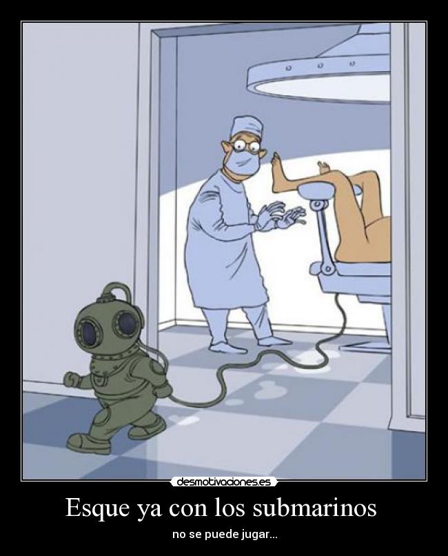 Esque ya con los submarinos -