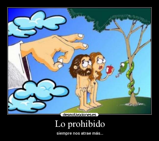Lo prohibido - siempre nos atrae más...