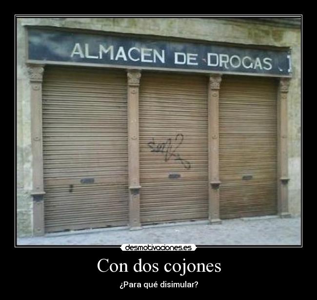 Con dos cojones - ¿Para qué disimular?