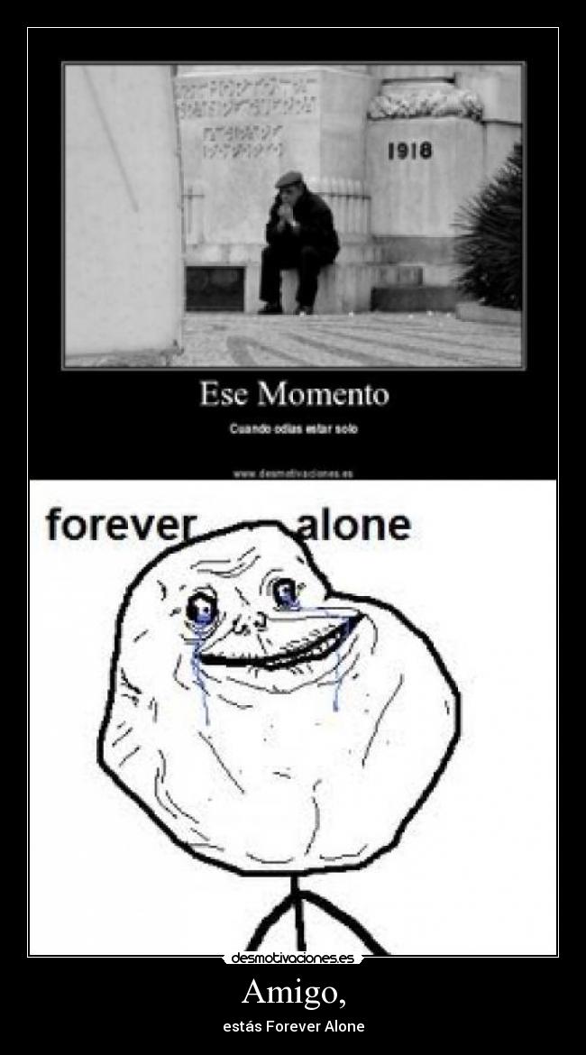 Amigo, - estás Forever Alone