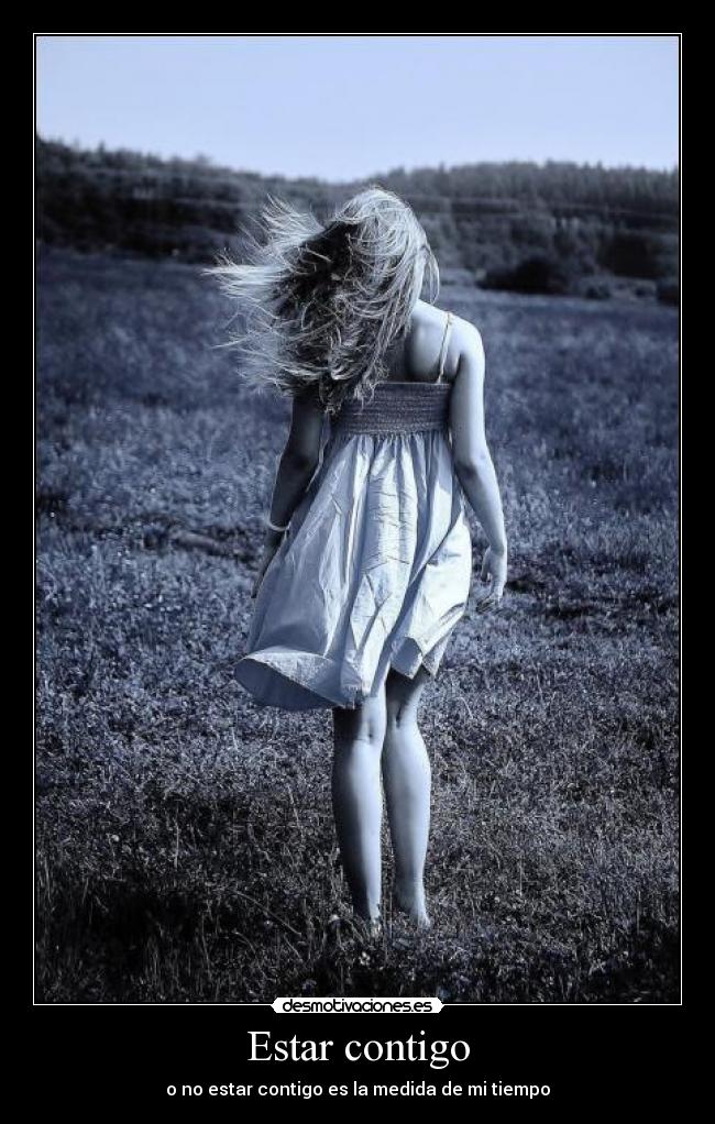 Estar contigo - o no estar contigo es la medida de mi tiempo