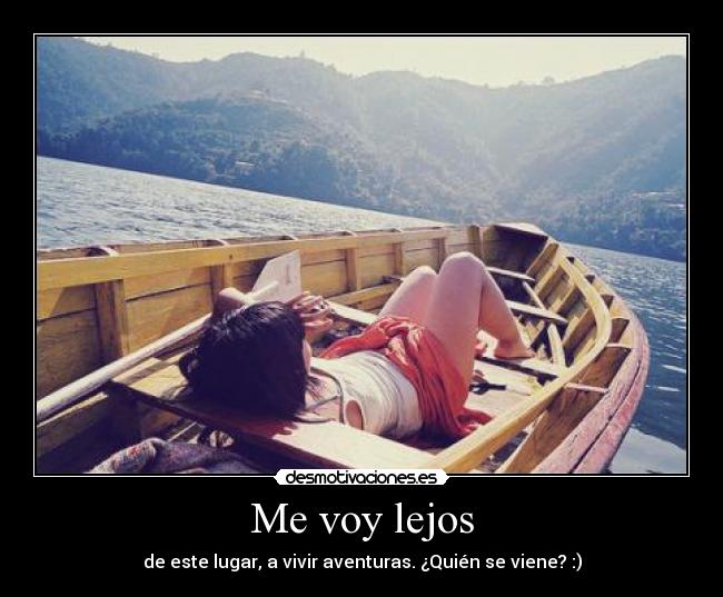 Me voy lejos - de este lugar, a vivir aventuras. ¿Quién se viene? :)