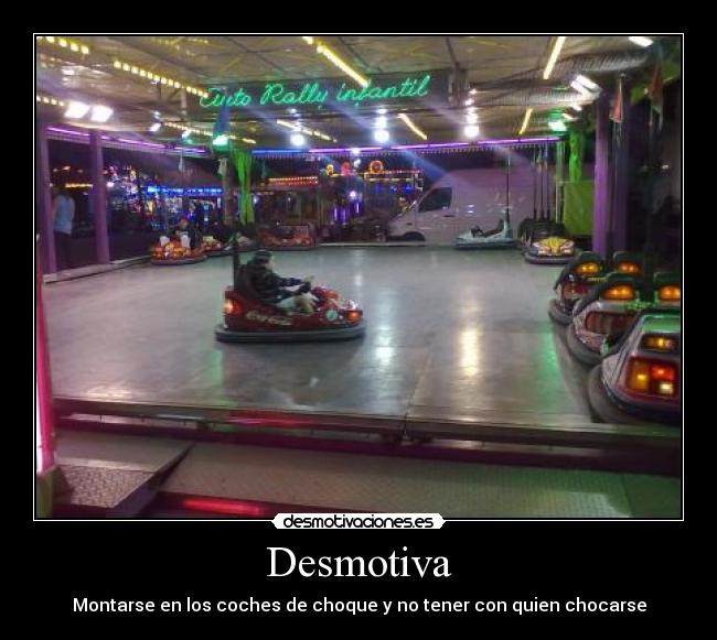 Desmotiva - Montarse en los coches de choque y no tener con quien chocarse