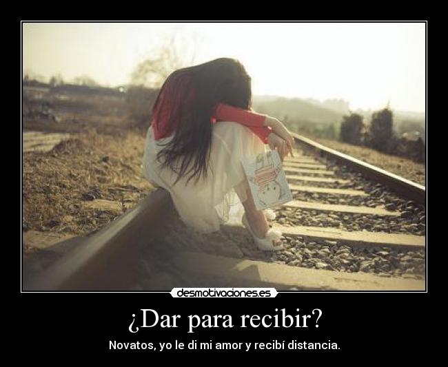 ¿Dar para recibir? - Novatos, yo le di mi amor y recibí distancia.