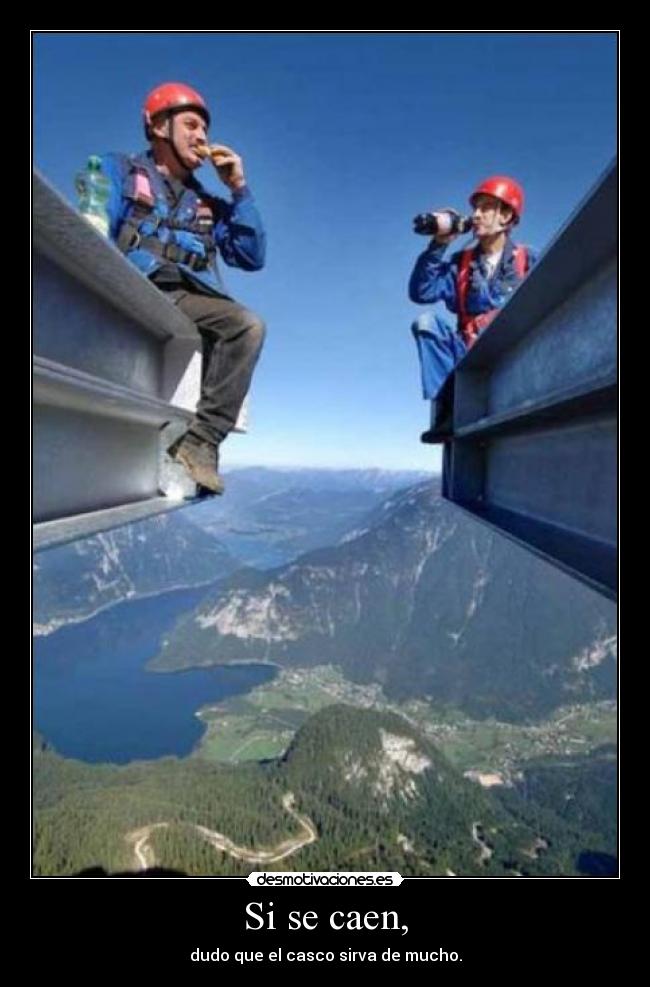 Si se caen, - dudo que el casco sirva de mucho.