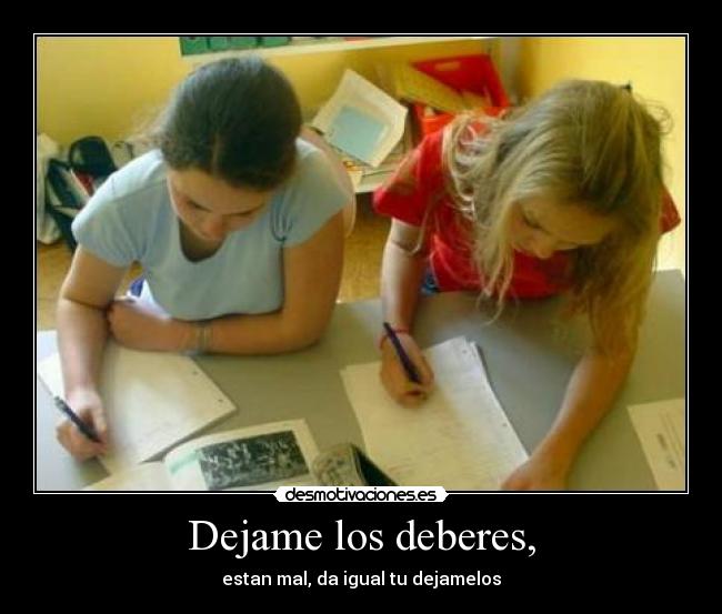 Dejame los deberes, -