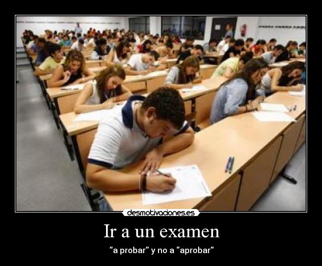 Ir a un examen - a probar y no a aprobar