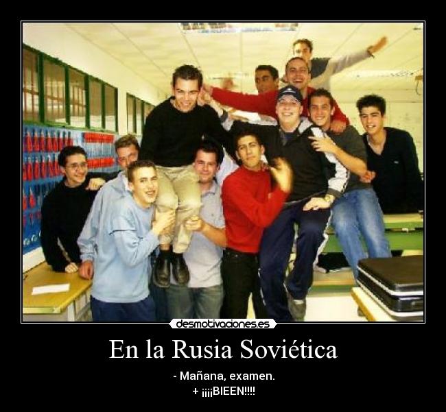 En la Rusia Soviética - - Mañana, examen.
+ ¡¡¡¡BIEEN!!!!