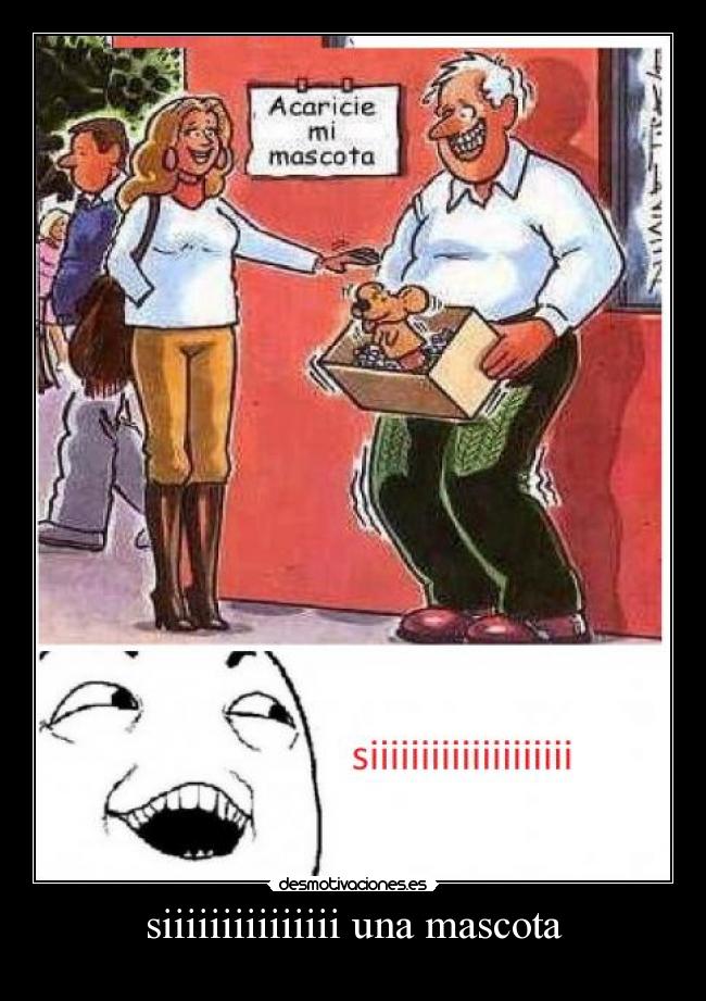 siiiiiiiiiiiiiii una mascota -
