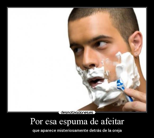 Por esa espuma de afeitar -