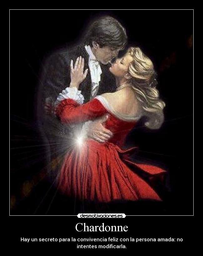 Chardonne - Hay un secreto para la convivencia feliz con la persona amada: no
intentes modificarla.