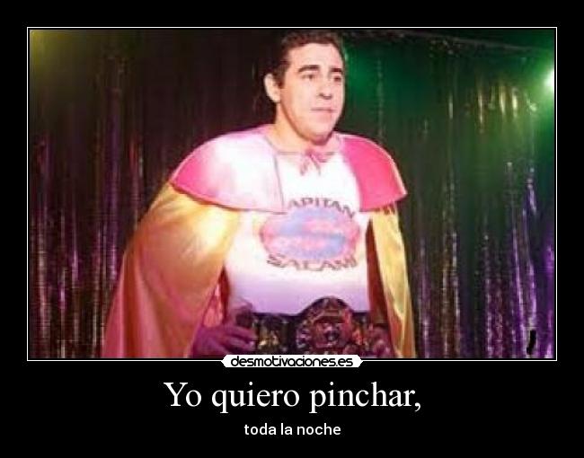 Yo quiero pinchar, - toda la noche