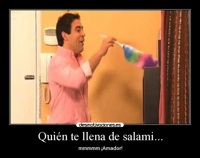 Quién te llena de salami... - mmmmm ¡Amador!