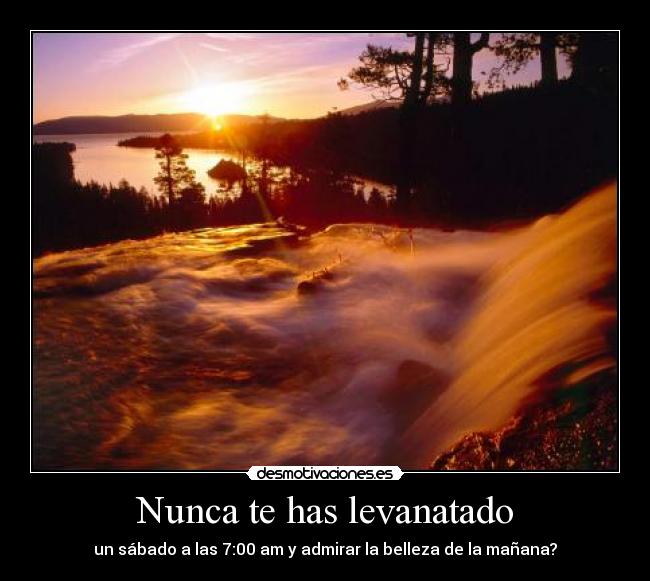Nunca te has levanatado - un sábado a las 7:00 am y admirar la belleza de la mañana?
