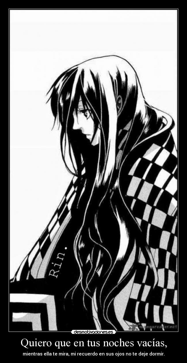 Quiero que en tus noches vacías, - mientras ella te mira, mi recuerdo en sus ojos no te deje dormir.