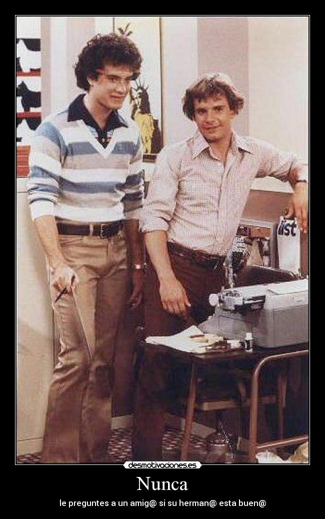 Nunca - le preguntes a un amig@ si su herman@ esta buen@