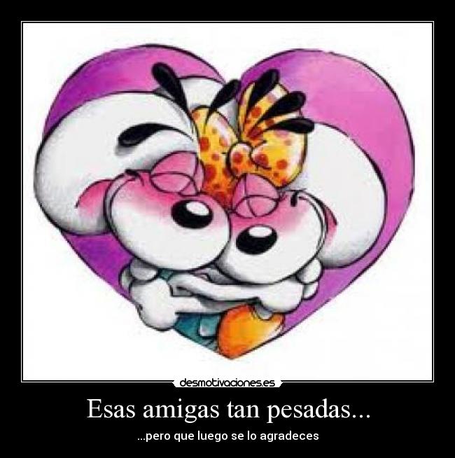 Esas amigas tan pesadas... -