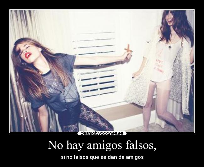 No hay amigos falsos, - 