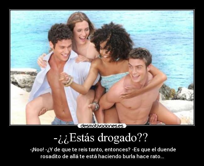 -¿¿Estás drogado??  - 