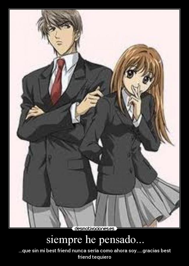 siempre he pensado... - ...que sin mi best friend nunca sería como ahora soy.....gracias best friend tequiero