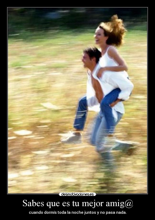 Sabes que es tu mejor amig@ -