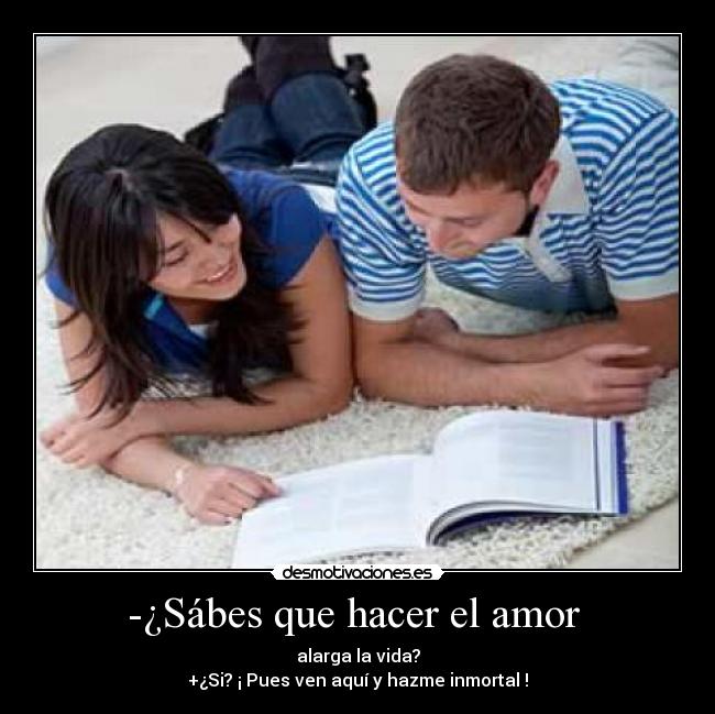 -¿Sábes que hacer el amor -