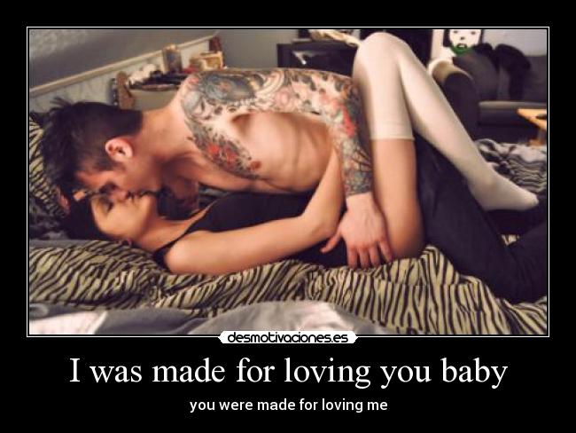 I was made for loving you baby -