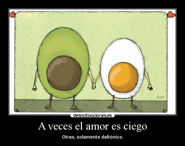 A veces el amor es ciego - Otras, solamente daltónico.