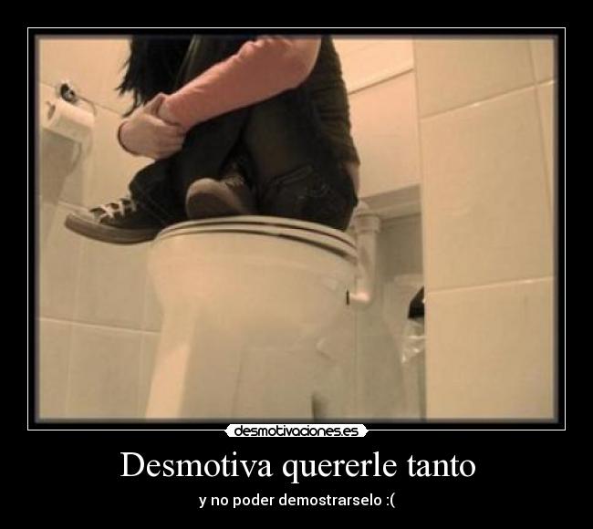 Desmotiva quererle tanto - y no poder demostrarselo :(