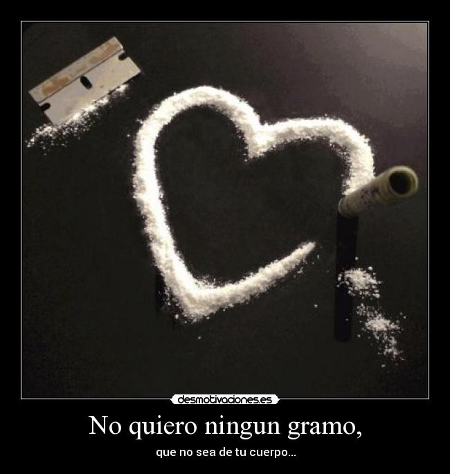 No quiero ningun gramo, - 