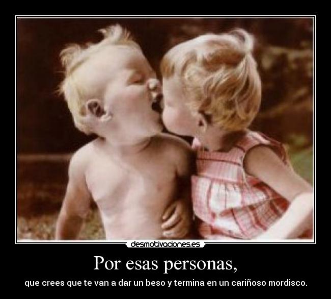Por esas personas, -