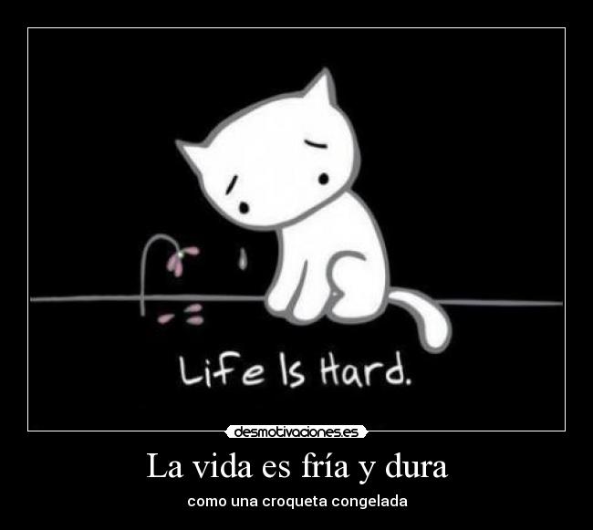 La vida es fría y dura - como una croqueta congelada