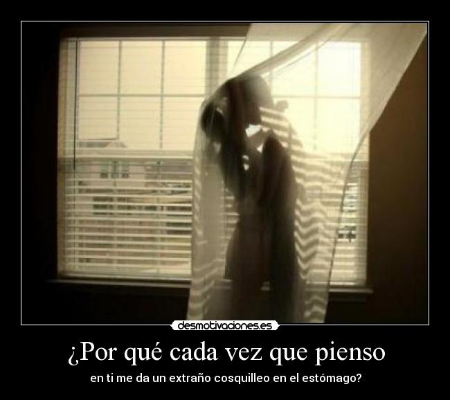 ¿Por qué cada vez que pienso - en ti me da un extraño cosquilleo en el estómago?