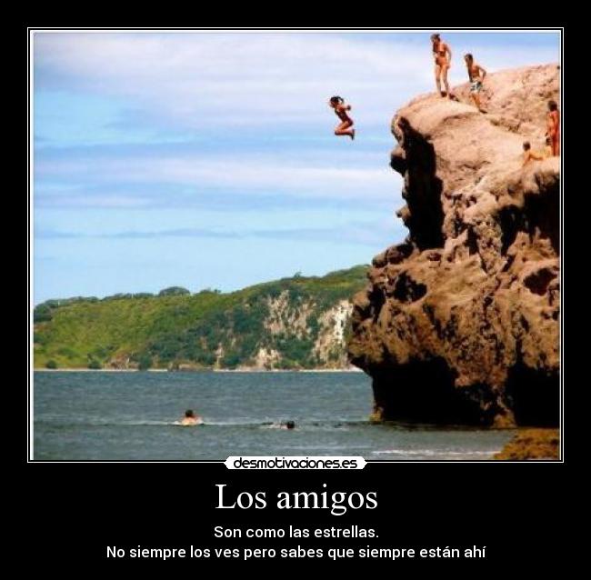 Los amigos - Son como las estrellas.
No siempre los ves pero sabes que siempre están ahí
