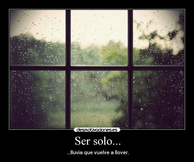 Ser solo... - ...lluvia que vuelve a llover.