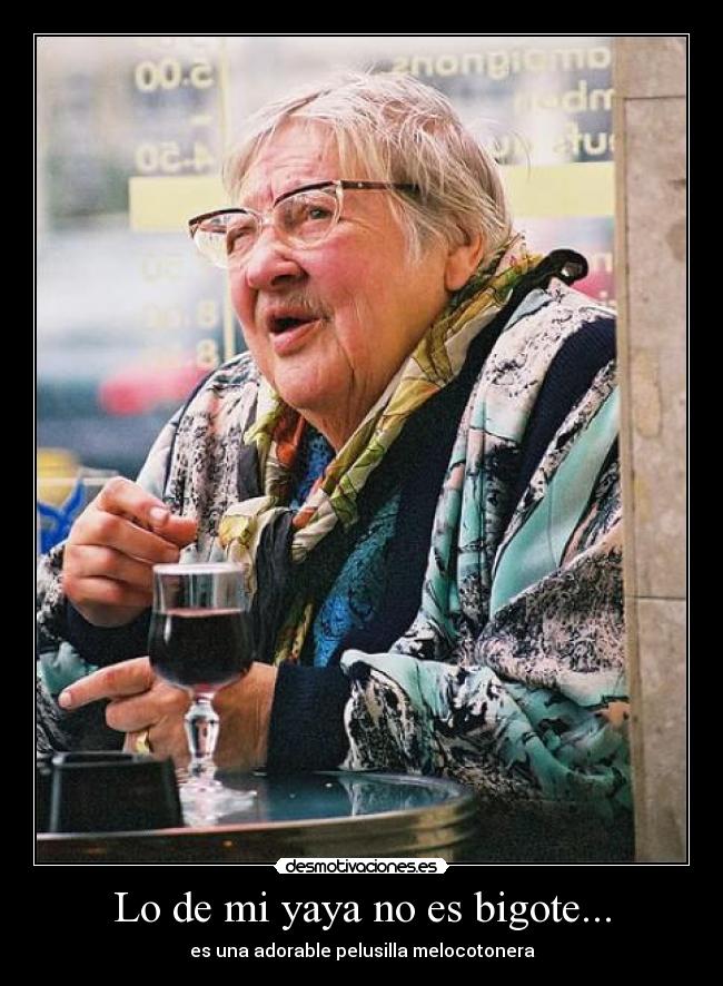 Lo de mi yaya no es bigote... -