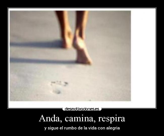 Anda, camina, respira - y sigue el rumbo de la vida con alegria