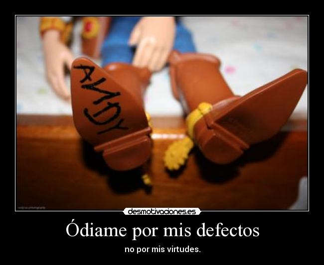 Ódiame por mis defectos -