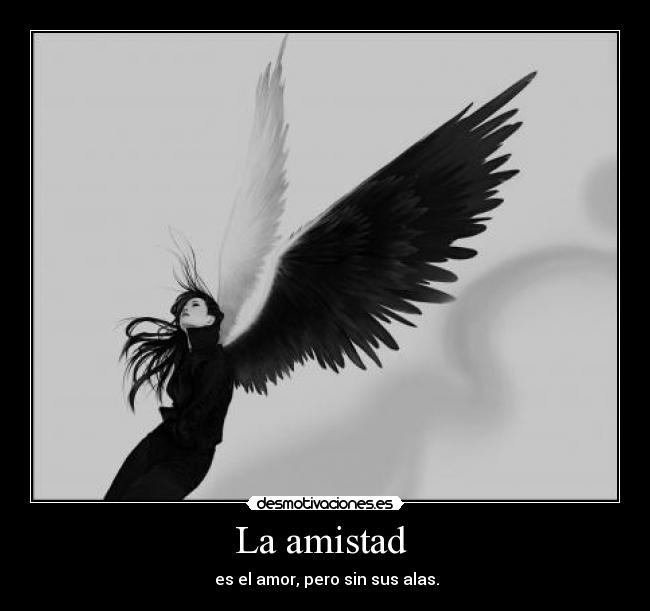 La amistad  -  es el amor, pero sin sus alas.