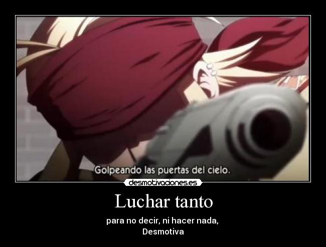 Luchar tanto - para no decir, ni hacer nada,
Desmotiva