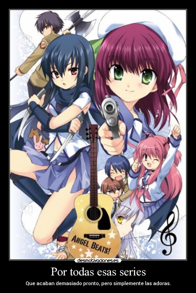 Por todas esas series - Que acaban demasiado pronto, pero simplemente las adoras.