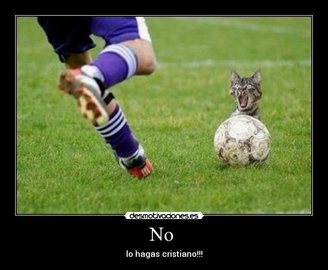 No - lo hagas cristiano!!!